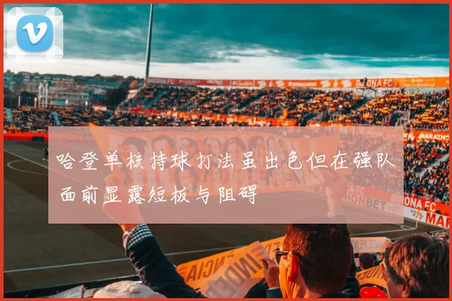 哈登单核持球打法虽出色但在强队面前显露短板与阻碍